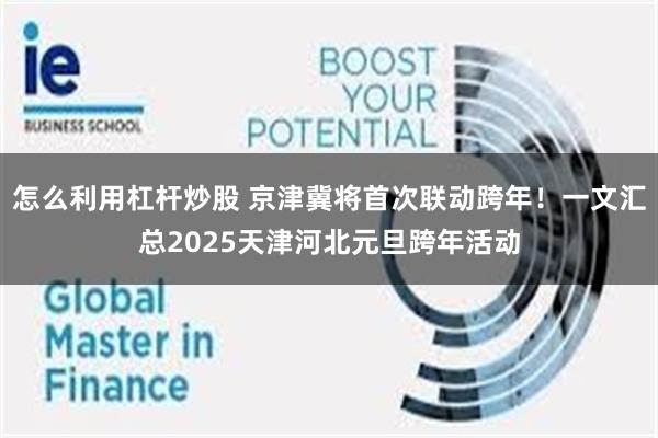 怎么利用杠杆炒股 京津冀将首次联动跨年！一文汇总2025天津河北元旦跨年活动